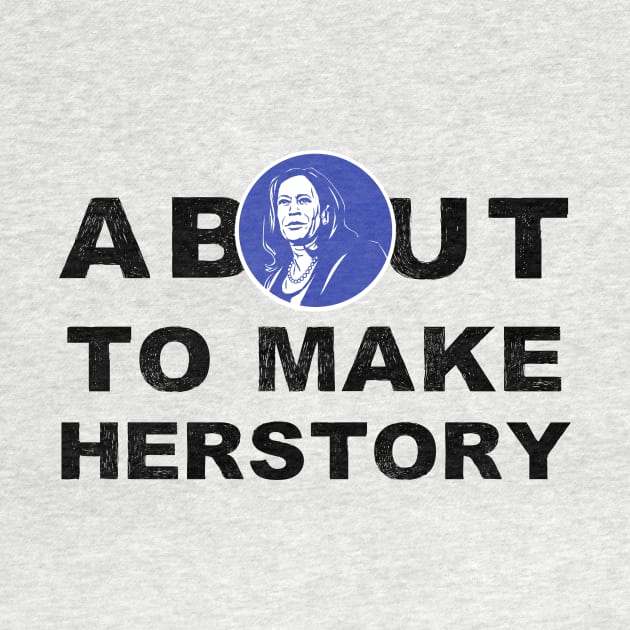 About To Make History or HerStory Kamala Harris President 2020 Quote Gifts by gillys